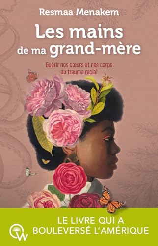 LES MAINS DE MA GRAND-MÈRE - GUÉRIR NOS COEURS ET NOS CORPS DU TRAUMA RACIAL