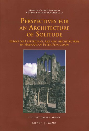 Perspectives for an Architecture of Solitude: Essays on Cistercians, Art and Architecture in Honour of Peter Fergusson: 11 (Medieval Church Studies)