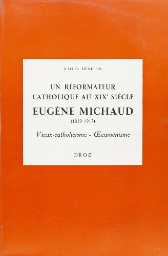 UN REFORMATEUR CATHOLIQUE AU XIXE SIECLE : EUGENE MICHAUD (1839-1917), VIEUX-CATHOLICISME - OECUMENI