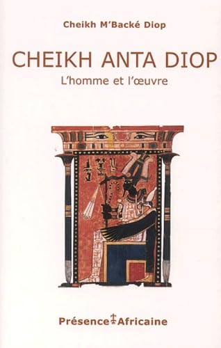 Cheikh Anta Diop : L'Homme et l'Oeuvre