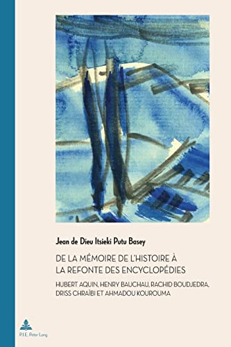 De la mémoire de l’Histoire à la refonte des encyclopédies: Hubert Aquin, Henry Bauchau, Rachid Boudjedra, Driss Chraïbi et Ahmadou Kourouma ... des Francophonies) (French Edition)