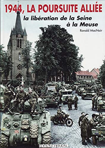 1944, La Poursuite Alliee: La Libération de la Swine à la Meuse (French Edition)