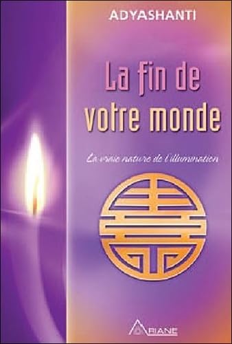 FIN DE VOTRE MONDE (LA) : LA VRAIE NATURE DE L'ILLUMINATION