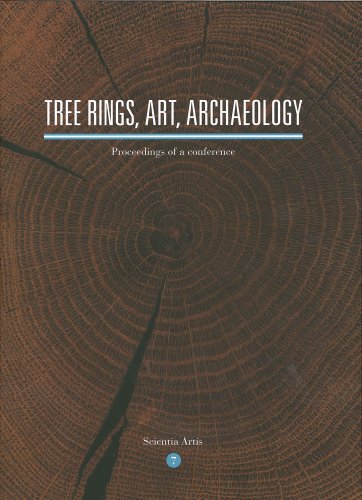 Tree Rings, Art, Archaeology: Proceedings of an Interntional Conference, Brussels, Royal Institute for Cultural Heritage, 10-12 February 2010: Proceedings of a Conference: 7 (Scientia Artis)