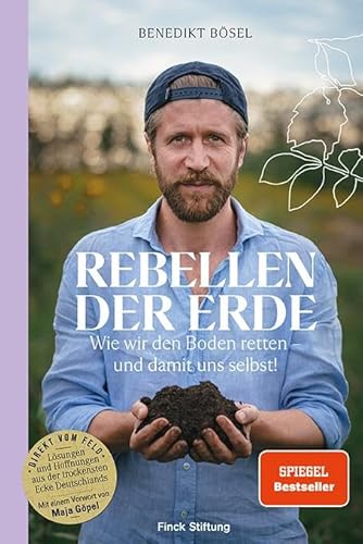Rebellen der Erde: Wie wir den Boden retten – und damit uns selbst! – Mit einem Vorwort von Maja Göpel
