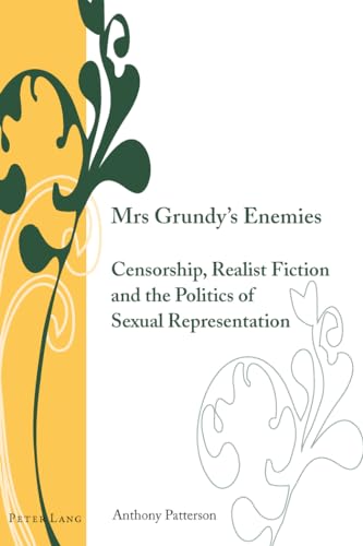 Mrs Grundy's Enemies: Censorship, Realist Fiction and the Politics of Sexual Representation: 2 (Writing and Culture in the Long Nineteenth Century)