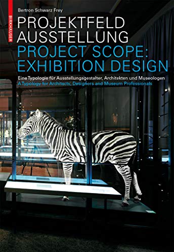 Projektfeld Ausstellung / Project Scope: Exhibition Design: Eine Typologie Für Ausstellungsgestalter, Architekten Und Museologen. a Typology for Architects, Designers and Museum Professionals