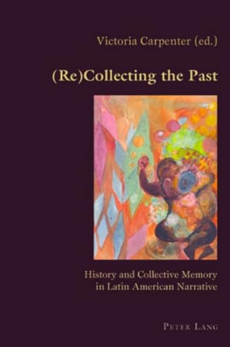 (Re)Collecting the Past: History and Collective Memory in Latin American Narrative (Hispanic Studies: Culture and Ideas)