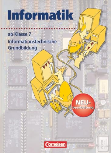 Informatik/ITG. Sekundarstufe I. Ab. 7. Schuljahr. Informationstechnische Grundbildung. Neubearbeitung: Schülerbuch