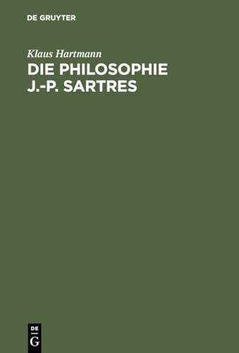 Die Philosophie J.-P. Sartres: Zwei Untersuchungen Zu L'Eatre Et Le Neant Und Zur Critique de La Raison Dialectique (German Edition)