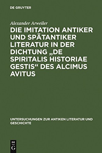 Die Imitation Antiker Und Spätantiker Literatur in Der Dichtung de Spiritalis Historiae Gestis Des Alcimus Avitus: Mit Einem Kommentar Zu Avit. Carm. 4,429-540 Und 5,526-703