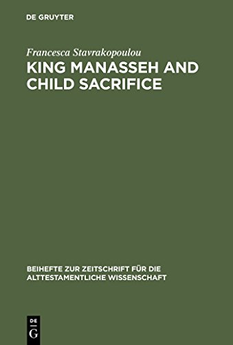 King Manasseh and Child Sacrifice: Biblical Distortions of Historical Realities: 338 (Beihefte zur Zeitschrift fur die Alttestamentliche Wissenschaft, 338)