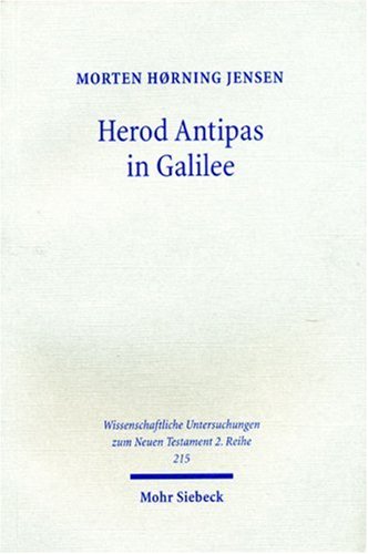 Herod Antipas in Galilee: The Literary and Archaeological Sources on the Reign of Herod Antipas and Its Socio-economic Impact on Galilee (Wissenschaftliche Untersuchungen Zum Neuen Testament 2.reihe)