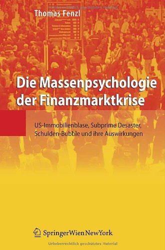 Die Massenpsychologie Der Finanzmarktkrise: Us-immobilienblase, Subprime Desaster, Schulden-bubble Und Ihre Auswirkungen (German Edition)