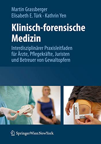 Klinisch-Forensische Medizin: Interdisziplinarer Praxisleitfaden Fur Arzte, Pflegekrafte, Juristen Und Betreuer Von Gewaltopfern