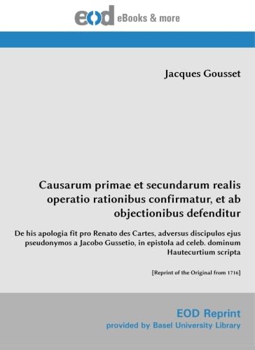 Causarum primae et secundarum realis operatio rationibus confirmatur, et ab objectionibus defenditur: De his apologia fit pro Renato des Cartes, ... of the Original from 1716] (Latin Edition)