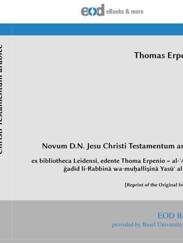 Novum D.N. Jesu Christi Testamentum arabice: ex bibliotheca Leidensi, edente Thoma Erpenio = al-ʿAhd al-ǧadīd li-Rabbinā wa-muḫalliṣinā Yasūʿ al-Masīḥ ... of the Original from 1616] (Latin Edition)