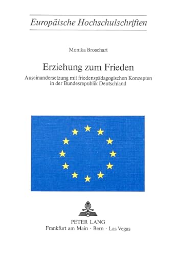 Erziehung Zum Frieden: Auseinandersetzung Mit Friedenspaedagogischen Konzepten in Der Bundesrepublik Deutschland: 51 (Europaeische Hochschulschriften / European University Studie)