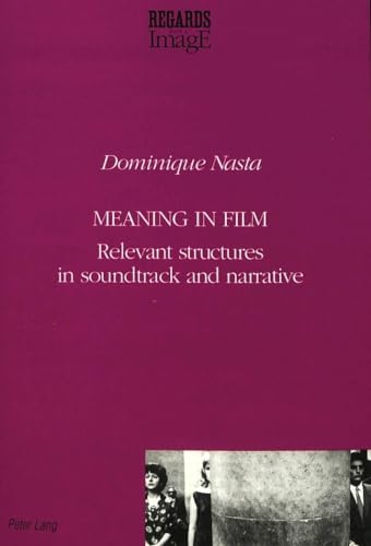 Meaning in Film: Relevant Structures in Soundtrack and Narrative (Regards sur l'image: Série IV: Esthétique et théories de l'image)