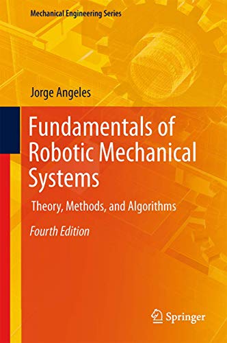Fundamentals of Robotic Mechanical Systems: Theory, Methods, and Algorithms (Mechanical Engineering Series, 124)