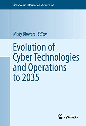 Evolution of Cyber Technologies and Operations to 2035 (Advances in Information Security, 63, Band 63)