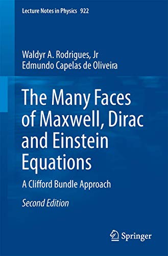 The Many Faces of Maxwell, Dirac and Einstein Equations: A Clifford Bundle Approach (Lecture Notes in Physics, Band 922)