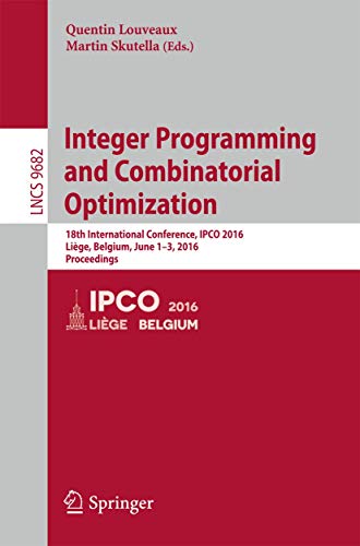 Integer Programming and Combinatorial Optimization: 18th International Conference, IPCO 2016, Liege, Belgium, June 1-3, 2016, Proceedings (Volume 9682)