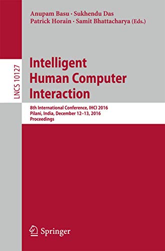 Intelligent Human Computer Interaction: 8th International Conference, IHCI 2016, Pilani, India, December 12-13, 2016, Proceedings (Information Systems and Applications, incl. Internet/Web, and HCI)