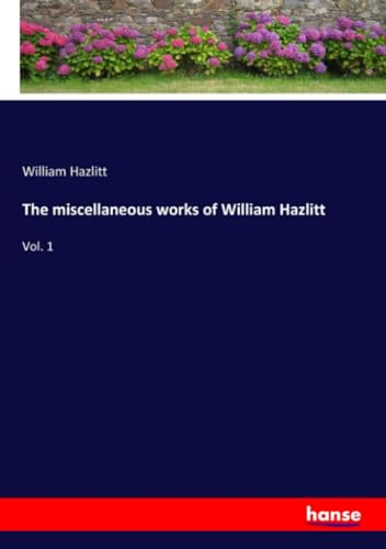 The miscellaneous works of William Hazlitt: Vol. 1