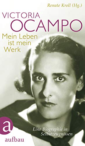 Victoria Ocampo - Mein Leben ist mein Werk: Eine Biographie