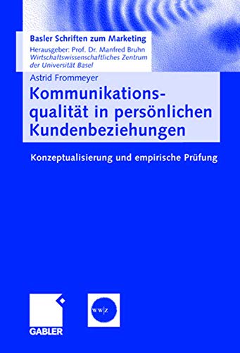 Kommunikationsqualität in persönlichen Kundenbeziehungen: Konzeptualisierung und empirische Prüfung: 16 (Basler Schriften zum Marketing)