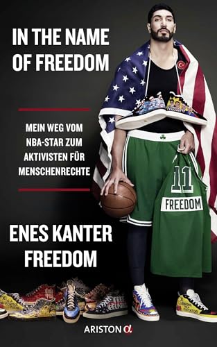 In the Name of Freedom: Mein Weg vom NBA-Star zum Aktivisten für Menschenrechte - Deutsche Ausgabe der Autobiografie des türkeistämmigen Basketball-Stars