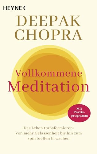 Vollkommene Meditation: Das Leben transformieren: Von mehr Gelassenheit bis hin zum spirituellen Erwachen. Mit Praxisprogramm
