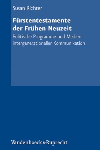Furstentestamente Der Fruhen Neuzeit: Politische Programme Und Medien Intergenerationeller Kommunikation
