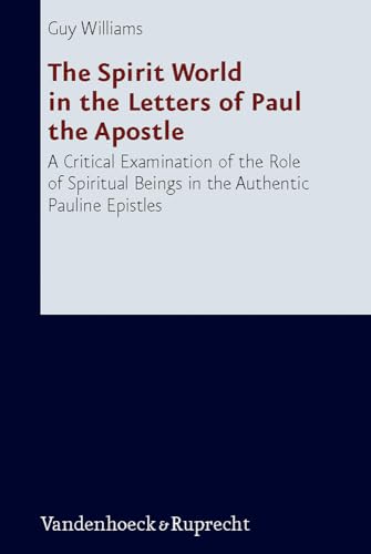 The Spirit World in the Letters of Paul the Apostle: A Critical Examination of the Role of Spiritual Beings in the Authentic Pauline Epistles ... Des Alten Und Neuen Testaments, 231)