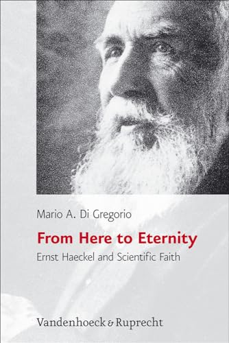 From Here to Eternity. Ernst Haeckel and Scientific Faith (Religion, Theologie und Naturwissenschaft /Religion, Theology, and Natural Science, Band 3)