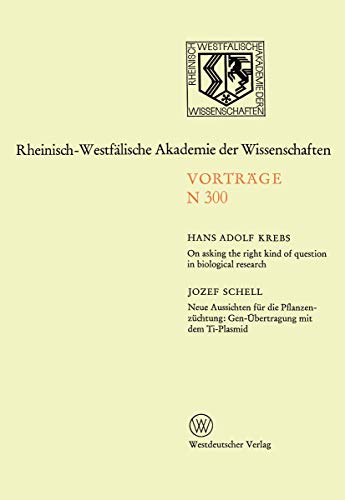 On asking the right kind of question in biological research: Neue Aussichten für die Pflanzenzüchtung: Gen-Übertragung mit dem Ti-Plasmid (Rheinisch-Westfälische Akademie der Wissenschaften, 300)