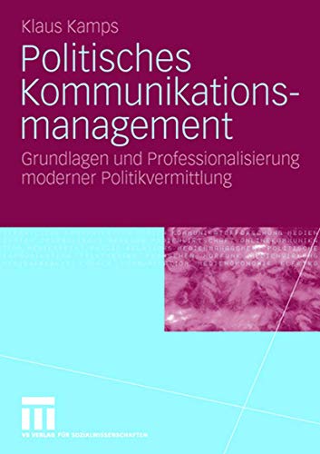 Politisches Kommunikationsmanagement: Grundlagen und Professionalisierung moderner Politikvermittlung (German Edition)