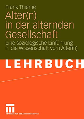 Alter(n) in der alternden Gesellschaft: Eine soziologische Einführung in die Wissenschaft vom Alter(n) (German Edition)