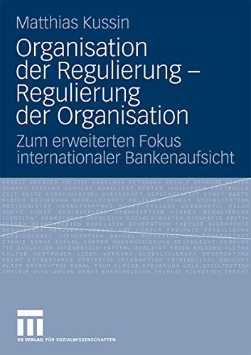 Organisation der Regulierung - Regulierung der Organisation: Zum erweiterten Fokus internationaler Bankenaufsicht (German Edition)