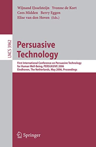 Persuasive Technology: First International Conference on Persuasive Technology for Human Well-Being, PERSUASIVE 2006, Eindhoven, The Netherlands, May 18-19, 2006, Proceedings