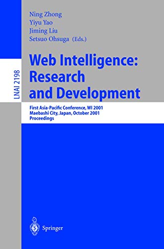 Web Intelligence: Research and Development: First Asia-Pacific Conference, WI 2001, Maebashi City, Japan, October 23-26, 2001, Proceedings (Lecture Notes in Computer Science, 2198)