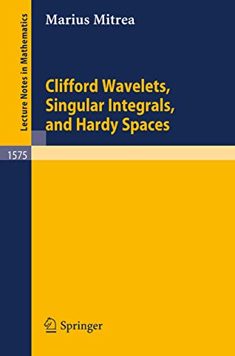 Clifford Wavelets, Singular Integrals, and Hardy Spaces (Lecture Notes in Mathematics, 1575)
