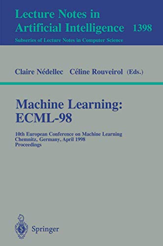 Machine Learning: Ecml-98: 10th European Conference on Machine Learning, Chemnitz, Germany, April 21-23, 1998, Proceedin: 10th European Conference on Machine Learning, Chemnitz, Germany, April 21-23, 1998, Proceedings (Volume 1398)