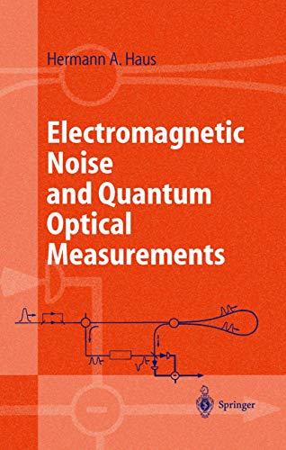 Electromagnetic Noise and Quantum Optical Measurements: With 117 problems w. 41 selected solutions (Advanced Texts in Physics)