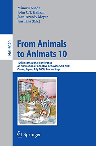 From Animals to Animats 10: 10th International Conference on Simulation of Adaptive Behavior, SAB 2008, Osaka, Japan, July 7-12, 2008, Proceedings (Volume 5040)