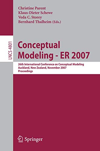CONCEPTUAL MODELING - ER 2007 (LECTURE NOTES IN COMPUTER SCIENCE): 26th International Conference on Conceptual Modeling, Auckland, New Zealand, ... Applications, incl. Internet/Web, and HCI)