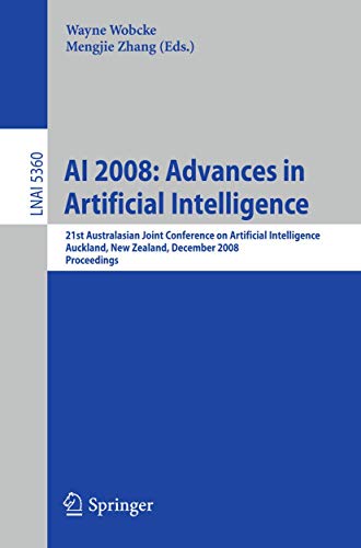 AI 2008: ADVANCES IN ARTIFICIAL INTELLIGENCE (LECTURE NOTES IN COMPUTER SCIENCE, VOLUME 5360): 21st Australasian Joint Conference on Artificial ... New Zealand, December 3-5, 2008, Proceedings