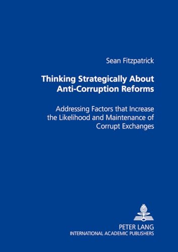 Thinking Strategically About Anti-Corruption Reforms: Addressing Factors that Increase the Likelihood and Maintenance of Corrupt Exchanges