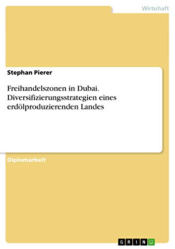 Freihandelszonen in Dubai. Diversifizierungsstrategien eines erdölproduzierenden Landes (German Edition)
